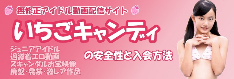 いちごキャンディ（旧いちごだいふく）の安全性と入会方法【ジュニアアイドル無修正】